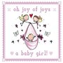 Juicy Lucy Designs Greeting Card - Oh Joy of Joys, a baby girl!